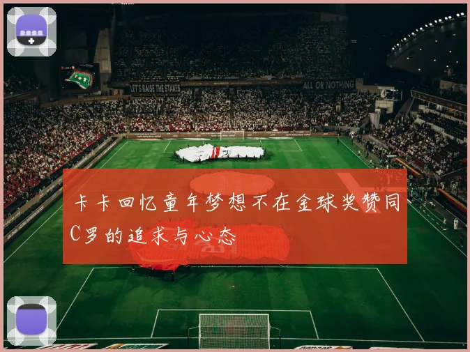 卡卡回忆童年梦想不在金球奖赞同C罗的追求与心态