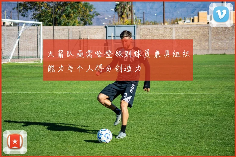 火箭队亟需哈登级别球员兼具组织能力与个人得分创造力